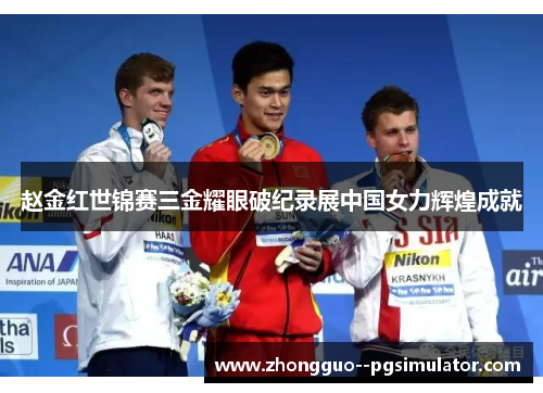 赵金红世锦赛三金耀眼破纪录展中国女力辉煌成就 赵金红世锦赛三金耀眼破纪录展中国女力辉煌成就