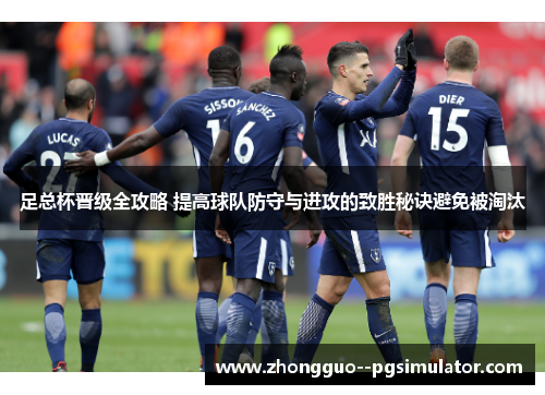 足总杯晋级全攻略 提高球队防守与进攻的致胜秘诀避免被淘汰 足总杯晋级全攻略 提高球队防守与进攻的致胜秘诀避免被淘汰