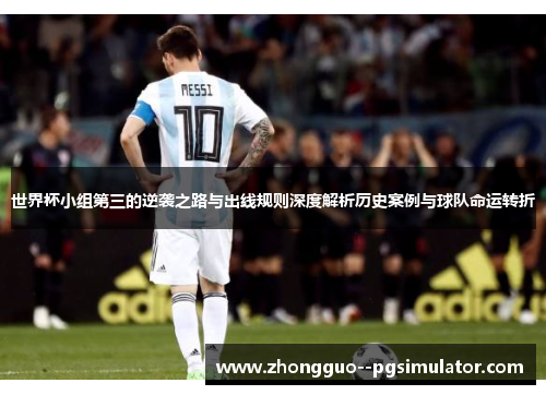 世界杯小组第三的逆袭之路与出线规则深度解析历史案例与球队命运转折 世界杯小组第三的逆袭之路与出线规则深度解析历史案例与球队命运转折