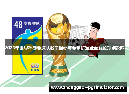2026年世界杯参赛球队数量揭秘与赛制扩军全面解读规则影响 2026年世界杯参赛球队数量揭秘与赛制扩军全面解读规则影响