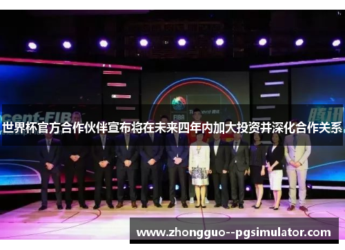 世界杯官方合作伙伴宣布将在未来四年内加大投资并深化合作关系