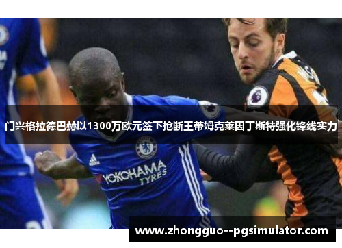 门兴格拉德巴赫以1300万欧元签下抢断王蒂姆克莱因丁斯特强化锋线实力