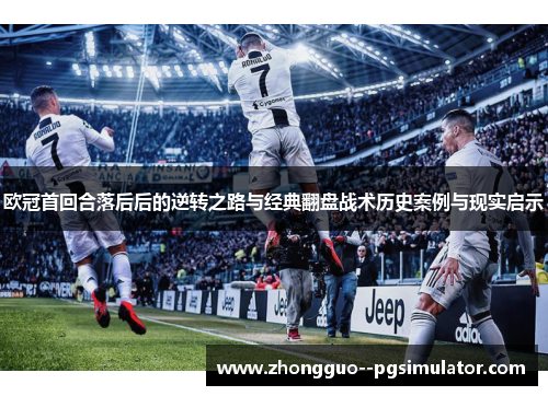 欧冠首回合落后后的逆转之路与经典翻盘战术历史案例与现实启示 欧冠首回合落后后的逆转之路与经典翻盘战术历史案例与现实启示