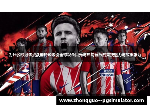 为什么欧冠焦点战能持续吸引全球观众目光与热情背后的竞技魅力与故事张力