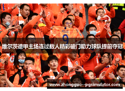 维尔茨德甲主场连过数人精彩破门助力球队提前夺冠 维尔茨德甲主场连过数人精彩破门助力球队提前夺冠